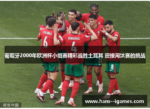 葡萄牙2000年欧洲杯小组赛精彩战胜土耳其 迎接淘汰赛的挑战 葡萄牙2000年欧洲杯小组赛精彩战胜土耳其 迎接淘汰赛的挑战