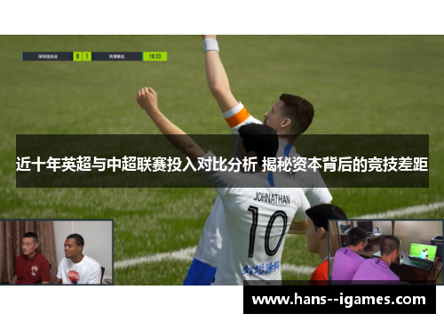 近十年英超与中超联赛投入对比分析 揭秘资本背后的竞技差距