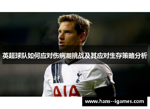 英超球队如何应对伤病潮挑战及其应对生存策略分析 英超球队如何应对伤病潮挑战及其应对生存策略分析