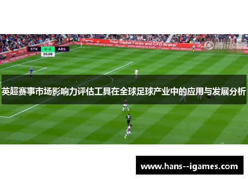 英超赛事市场影响力评估工具在全球足球产业中的应用与发展分析 英超赛事市场影响力评估工具在全球足球产业中的应用与发展分析